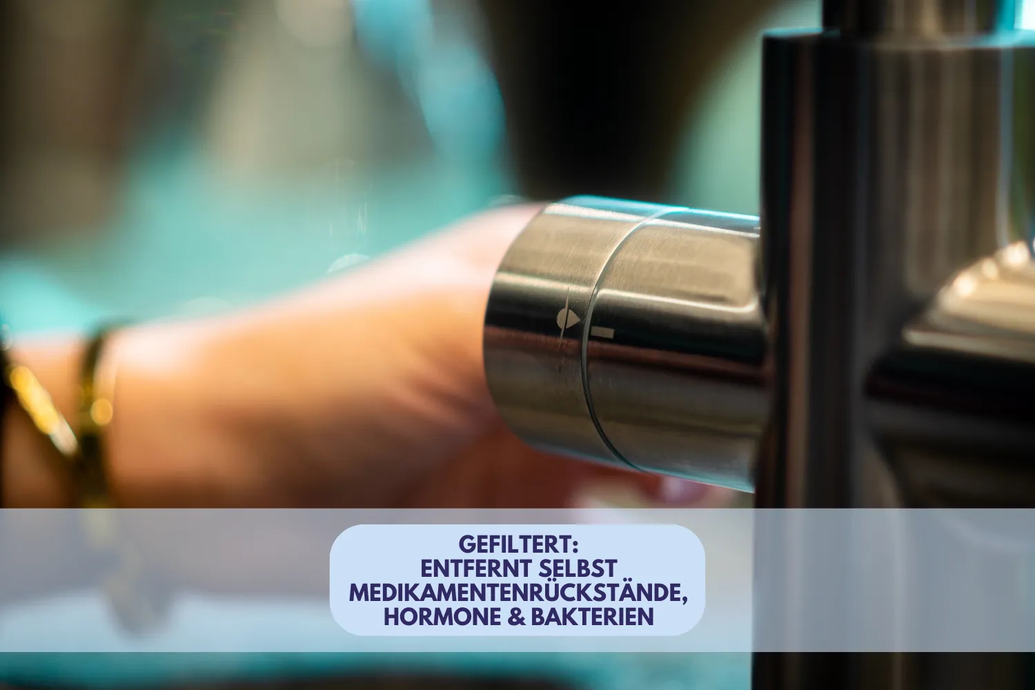 Hand greift einen Wasserhahn mit der Aufschrift über die Filterung von Medikamentenrückständen, Hormonen und Bakterien.